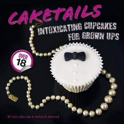 Caketails - Intoxicating Cupcakes For Grownups - Readers Warehouse