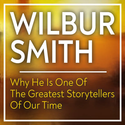 Why Wilbur Smith is One of the Greatest Storytellers of Our Time