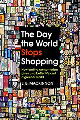 The Day the World Stops Shopping : How ending consumerism gives us a better life and a greener world - Readers Warehouse